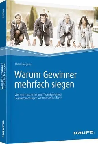 Produktbild: Warum Gewinner mehrfach siegen: Wie Spitzensportler und Topunternehmer Herausforderungen weltmeisterlich lösen (Haufe Fachbuch)