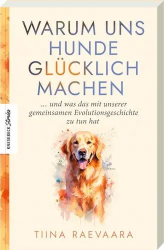 Produktbild: Warum uns Hunde glücklich machen: ... und was das mit unserer gemeinsamen Evolutionsgeschichte zu tun hat