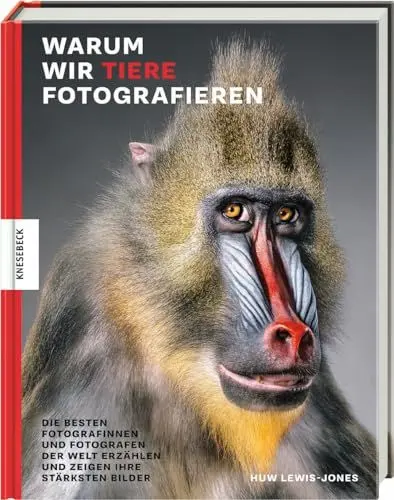 Produktbild: Warum wir Tiere fotografieren: Die besten Fotografinnen und Fotografen der Welt erzählen und zeigen ihre stärksten Bilder