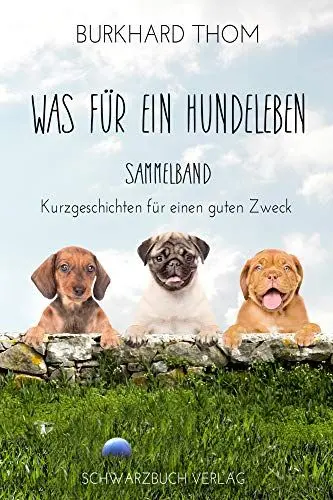 Produktbild: Was für ein Hundeleben: Sammelband Kurzgeschichten für einen guten Zweck