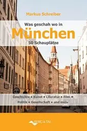 Produktbild: Was geschah wo in München - 50 Schauplätze: Geschichte, Kunst, Literatur, Film, Politik, Gesellschaft und mehr