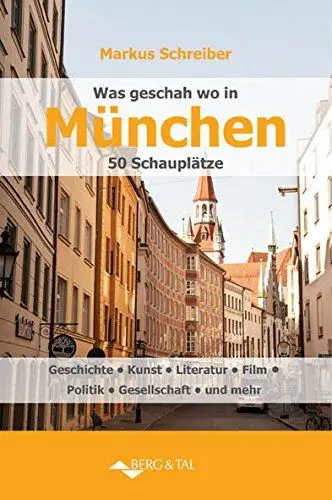 Produktbild: Was geschah wo in München - 50 Schauplätze: Geschichte, Kunst, Literatur, Film, Politik, Gesellschaft und mehr