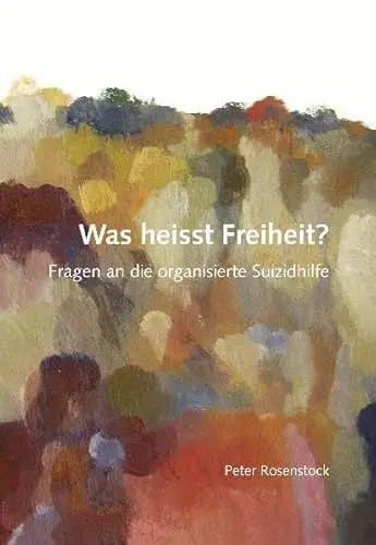 Produktbild: Was heißt Freiheit?: Fragen an die organisierte Suizidhilfe (Schriftenreihe des Instituts für Lebens- und Familienwissenschaften)