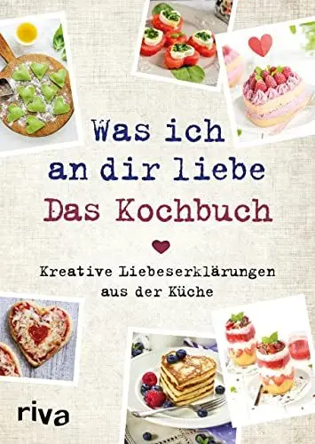 Produktbild: Was ich an dir liebe – Das Kochbuch: Kreative Liebeserklärungen aus der Küche
