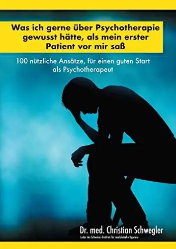 Produktbild: Was ich gerne über Psychotherapie gewusst hätte, als mein erster Patient vor mir saß: 100 nützliche Ansätze, für einen guten Start als Psychotherapeut