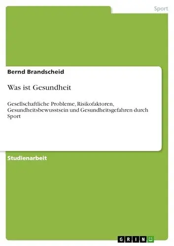 Produktbild: Was ist Gesundheit: Gesellschaftliche Probleme, Risikofaktoren, Gesundheitsbewusstsein und Gesundheitsgefahren durch Sport
