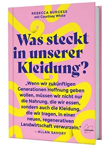 Produktbild: Was steckt in unserer Kleidung?: Revolutionieren wir die Textilindustrie: mit regenerativer Landwirtschaft, fairen Arbeitsbedingungen und ... soil-to-soil, recycelbar und nachhaltig