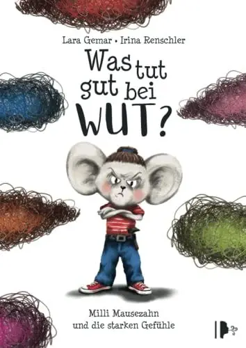 Produktbild: Was tut gut bei Wut? Milli Mausezahn und die starken Gefühle: Ein Kinderbuch über Wut und wie man kreativ mit ihr umgeht - inklusive Nachwort der Kinder- & Jugendpsychotherapeutin Laura Mach
