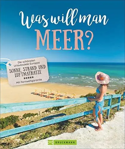 Produktbild: Was will man Meer? Europas schönste Strände, Regionen und Orte direkt am Meer für einen unvergesslichen Strandurlaub. Alle Highlights für die Ferien ... Europas mit Sonne, Strand und Luftmatratze