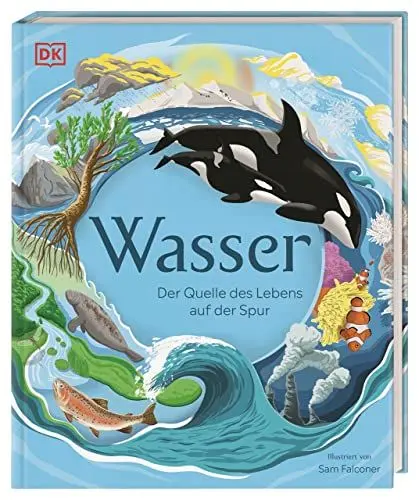 Produktbild: Wasser: Der Quelle des Lebens auf der Spur. Mit Seitenweise Fakten über das wichtigste Element der Erde. Für Kinder ab 7 Jahren.