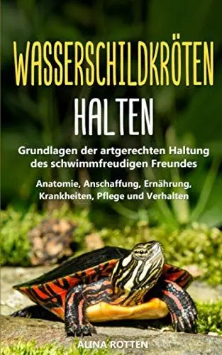 Produktbild: Wasserschildkröten halten: Grundlagen der artgerechten Haltung des schwimmfreudigen Freundes - Anatomie, Anschaffung, Ernährung, Krankheiten, Pflege und Verhalten