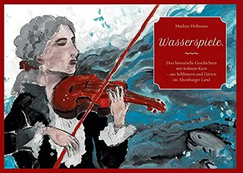 Produktbild: Wasserspiele.: Drei historische Geschichten mit wahrem Kern aus Schlössern und Gärten im Sachsen-Altenburgischen