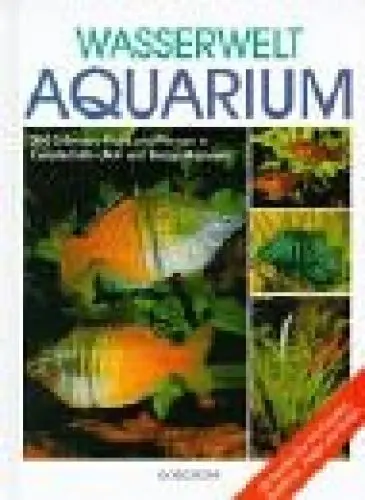 Produktbild: Wasserwelt Aquarium: 300 Süßwasserfische und Pflanzen in Gesellschafts-, Art- und Biotop-Aquarien