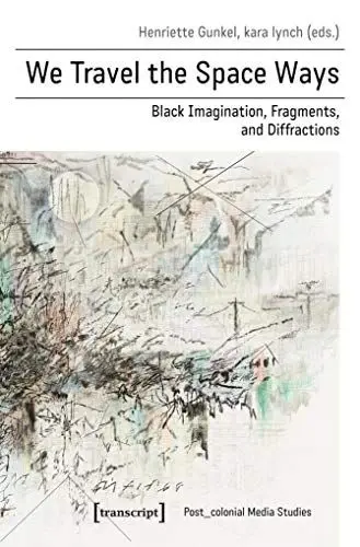 Produktbild: We Travel the Space Ways: Black Imagination, Fragments, and Diffractions (Post_koloniale Medienwissenschaft, Bd. 8)