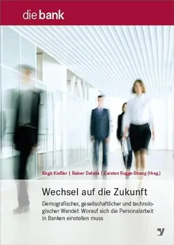 Produktbild: Wechsel auf die Zukunft: Demografischer, gesellschaftlicher und technologischer Wandel: Worauf sich die Personalarbeit in Banken einstellen muss