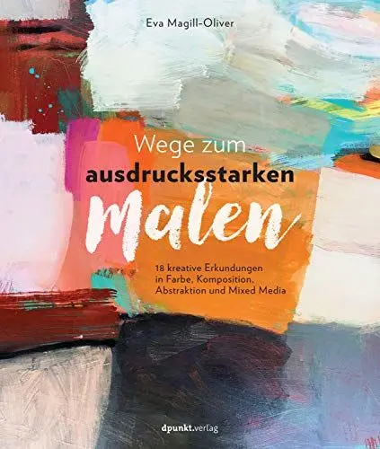 Produktbild: Wege zum ausdrucksstarken Malen: 18 kreative Erkundungen in Farbe, Komposition, Abstraktion und Mixed Media