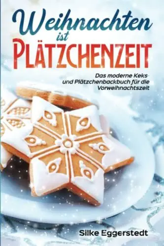 Produktbild: Weihnachten ist Plätzchenzeit - Das moderne Keks- und Plätzchenbackbuch für die Vorweihnachtszeit