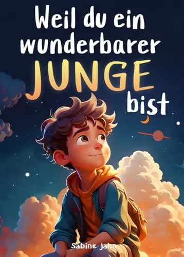Produktbild: Weil du ein wunderbarer Junge bist: Ein besonderes Kinderbuch über Mut, innere Stärke und Selbstvertrauen für wundervolle Jungen, wie auch du einer bist