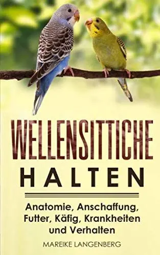 Produktbild: Wellensittiche halten: Anatomie, Anschaffung, Futter, Käfig, Krankheiten und Verhalten