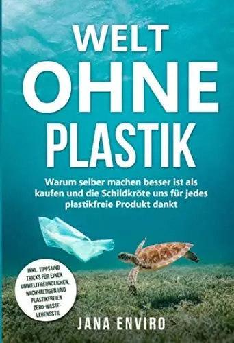 Produktbild: Welt ohne Plastik - warum selber machen besser ist als kaufen und die Schildkröte uns für jedes plastikfreie Produkt dankt - Inkl. Tipps und Tricks ... und plastikfreien ZERO-WASTE-Lebensstil