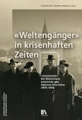 Produktbild: «Weltengänger» in krisenhaften Zeiten: Der Winterthurer Industrielle und Diplomat Hans Sulzer (1876–1959) (Veröffentlichungen des Archivs für Zeitgeschichte ETH Zürich)