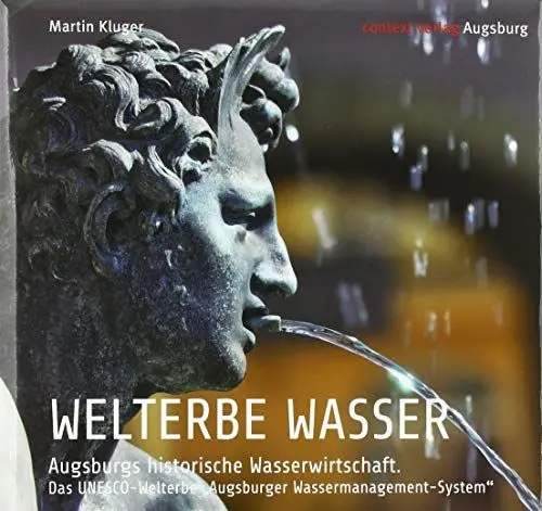Produktbild: WELTERBE WASSER. Augsburgs historische Wasserwirtschaft.: Das UNESCO-Welterbe „Augsburger Wassermanagement-System“