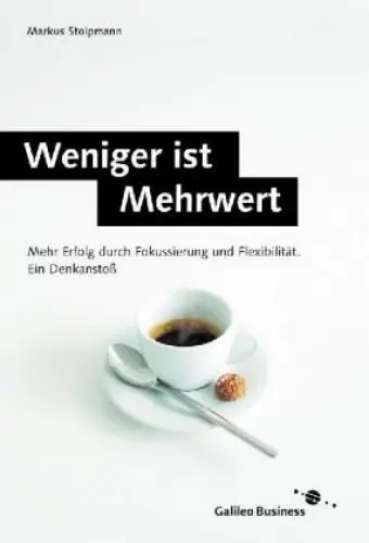 Produktbild: Weniger ist Mehrwert: Mehr Erfolg durch Fokussierung und Flexibilität. Ein Denkanstoß: Mehr Erfolg durch Fokussierung und Flexibilität. Ein Denkanstoss (Galileo Business)