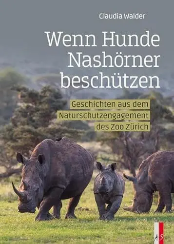 Produktbild: Wenn Hunde Nashörner beschützen: Geschichten aus dem Naturschutzengagement des Zoo Zürich