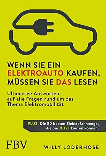 Produktbild: Wenn Sie ein Elektroauto kaufen, müssen Sie das lesen: Ultimative Antworten auf alle Fragen rund um das Thema Elektromobilität. Plus: Die 50 besten Elektrofahrzeuge, die Sie jetzt kaufen können