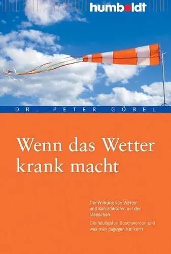 Produktbild: Wenn das Wetter krank macht. Die Wirkung von Wetter- und Klimafaktoren auf den Menschen. Die häufigsten Beschwerden und was man dagegen tun kann