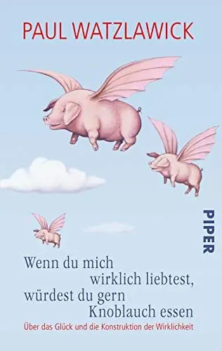 Produktbild: Wenn du mich wirklich liebtest, würdest du gern Knoblauch essen: Über das Glück und die Konstruktion der Wirklichkeit. Herausgegeben von Heidi Bohnet und Klaus Stadler