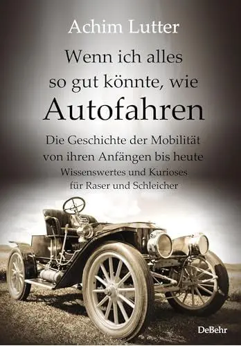 Produktbild: Wenn ich alles so gut könnte, wie Autofahren - Die Geschichte der Mobilität von ihren Anfängen bis heute - Wissenswertes und Kurioses für Raser und Schleicher