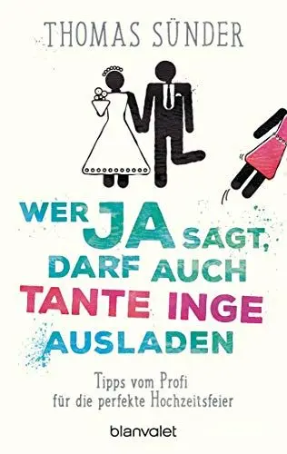 Produktbild: Wer Ja sagt, darf auch Tante Inge ausladen: Tipps vom Profi für die perfekte Hochzeitsfeier - Aktualisierte Neuausgabe des Hochzeitsbestsellers