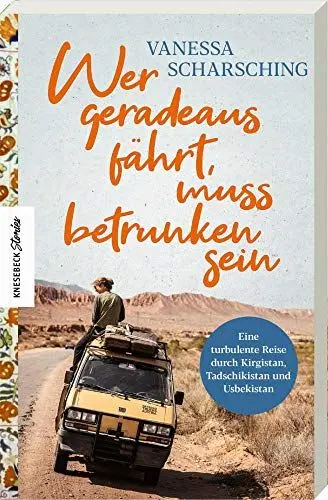 Produktbild: Wer geradeaus fährt, muss betrunken sein: Eine turbulente Reise mit dem Van durch Kirgistan, Tadschikistan und Usbekistan