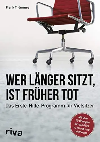 Produktbild: Wer länger sitzt, ist früher tot: Das Erste-Hilfe-Programm für Vielsitzer gegen Haltungsschäden und Schmerzen