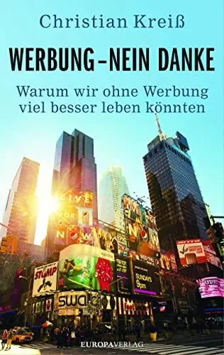Produktbild: Werbung - nein danke: Warum wir ohne Werbung viel besser leben könnten