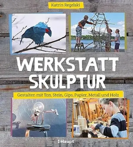 Produktbild: Werkstatt Skulptur: Gestalten mit Ton, Stein, Gips, Papier, Metall und Holz