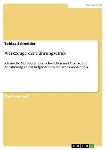 Produktbild: Werkzeuge der Führungsethik: Klassische Methoden, ihre Schwächen und Ansätze zur Annäherung an ein tiefgreifendes ethisches Verständnis.