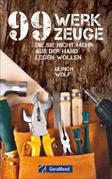 Produktbild: Werkzeugkunde: 99 Werkzeuge, die Sie nicht mehr aus der Hand legen wollen. Ein Werkzeugbuch für (jeder)Mann! 99 x der Griff zum richtigen Arbeitsgerät. Das Geschenkbuch für Männer.