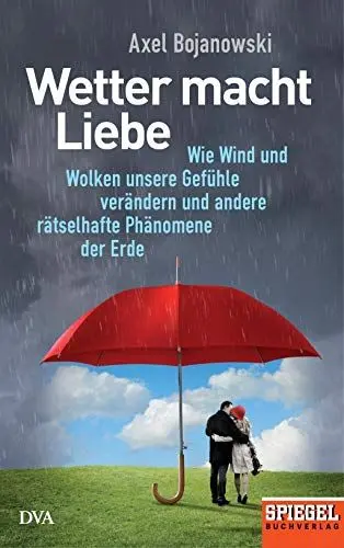 Produktbild: Wetter macht Liebe: Wie Wind und Wolken unsere Gefühle verändern und andere rätselhafte Phänomene der Erde - Ein SPIEGEL-Buch
