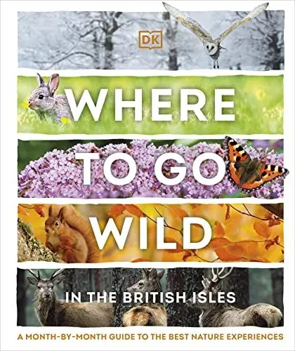 Produktbild: Where to Go Wild in the British Isles: A Month-by-Month Guide to the Best Nature Experiences