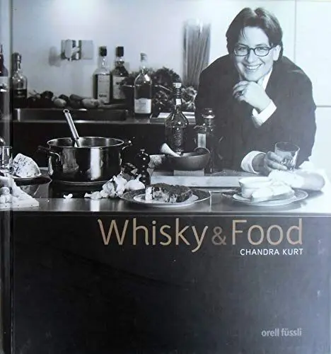 Produktbild: Whisky & Food by Chandra Kurt: Kulinarischer Genuss von Scotch Whisky - Vom Apéro zum Menü: Kulinarischer Genuss von Scotch Whisky - Vom Apero zum Menü