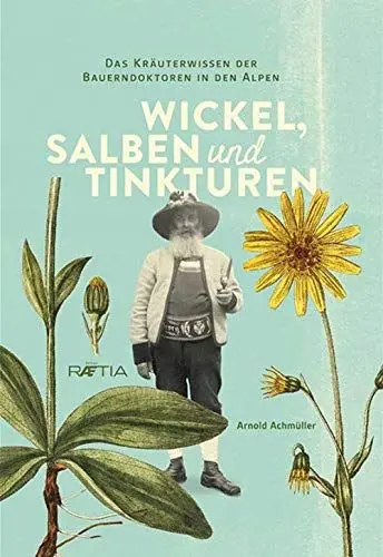 Produktbild: Wickel, Salben und Tinkturen: Das Kräuterwissen der Bauerndoktoren in den Alpen