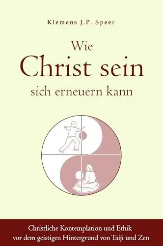 Produktbild: Wie Christ sein sich erneuern kann: Christliche Ethik und Kontemplation vor dem geistigen Hintergrund von Taiji und Zen