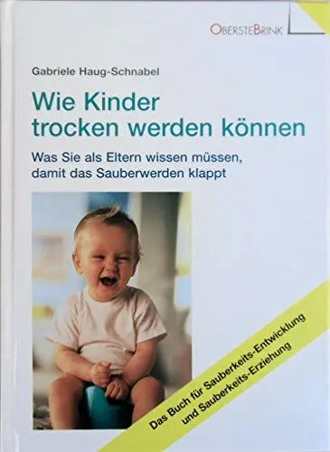 Produktbild: Wie Kinder trocken werden können: Was Sie als Eltern wissen müssen, damit das Sauberwerden klappt: Was Sie als Eltern wissen müssen, damit das ... und Sauberkeits-Erziehung
