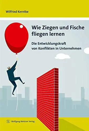 Produktbild: Wie Ziegen und Fische fliegen lernen: Die Entwicklungskraft von Konflikten in Unternehmen