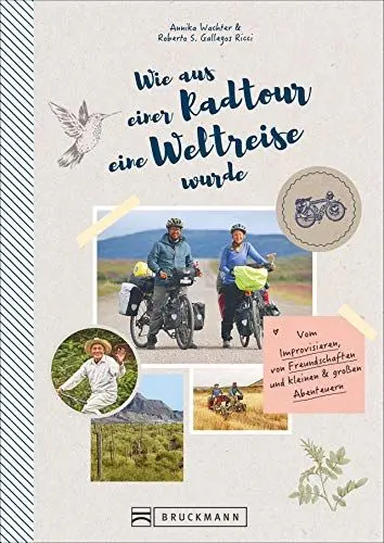 Produktbild: Wie aus einer Radtour eine Weltreise wurde. Vom Improvisieren, von Freundschaften und kleinen & großen Abenteuern. Erlebnisse, Anekdoten und Geschichten aus fünf Jahren Weltreise mit dem Fahrrad.