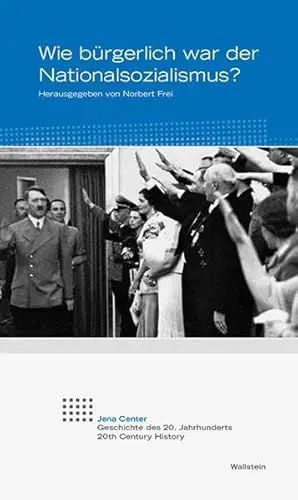 Produktbild: Wie bürgerlich war der Nationalsozialismus? (Jena Center Geschichte des 20. Jahrhunderts: Vorträge und Kolloquien)