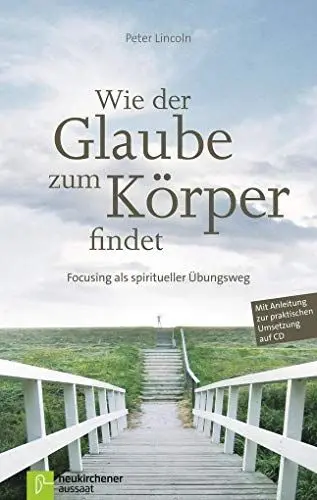 Produktbild: Wie der Glaube zum Körper findet: Focusing als spiritueller Übungsweg. Mit Anleitung zur praktischen Umsetzung auf CD