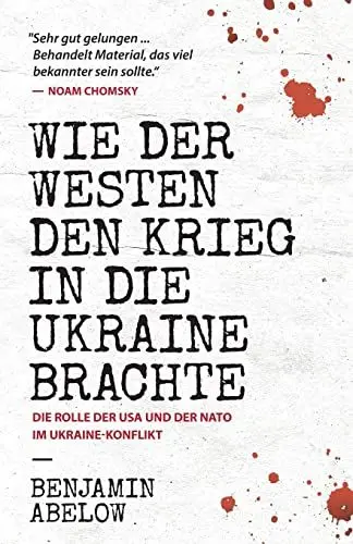 Produktbild: Wie der Westen den Krieg in die Ukraine Brachte: Die Rolle der USA und der NATO im Ukraine-Konflikt